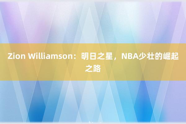 Zion Williamson：明日之星，NBA少壮的崛起之路